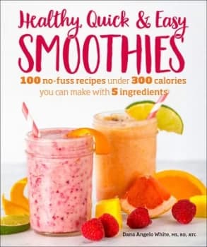 Healthy quick & easy smoothies by Dana Angelo White