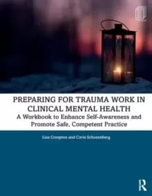 Preparing for Trauma Work in Clinical Mental Health : A Workbook to Enhance Self-Awareness and Promote Safe, Competent Practice