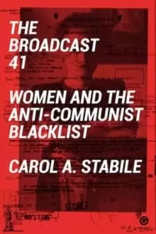 The Broadcast 41 : Women and the Anti-Communist Blacklist