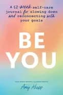 be you a 52 week self care journal for slowing down and reconnecting with y