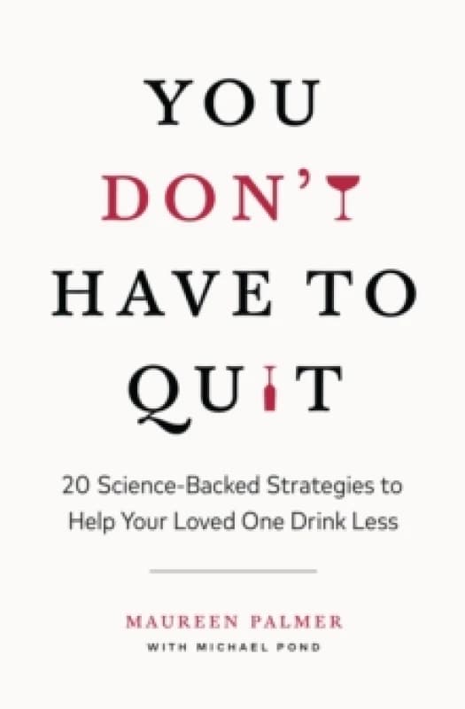 You Don't Have to Quit : 20 Science-Backed Strategies to Help Your Loved One Drink Less Paperback / softback