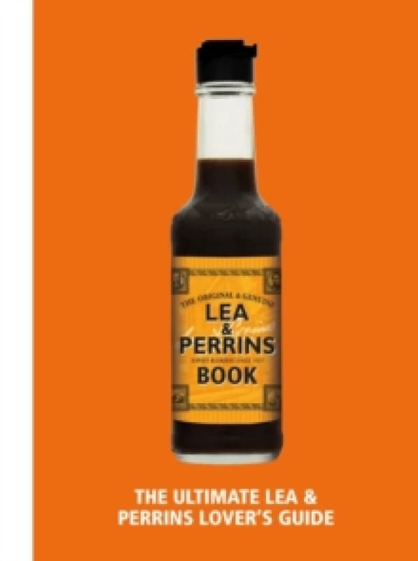 The Lea & Perrins Worcestershire Sauce Book : The Ultimate Worcester Sauce Lovers Guide Hardback
