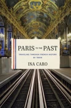 Paris to the Past by Ina Caro Hardback