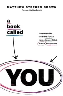 A Book Called YOU : Understanding the Enneagram from a Grace-Filled, Biblical Perspective