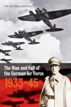 The Rise and Fall of the German Air Force 1933-1945. Paperback
