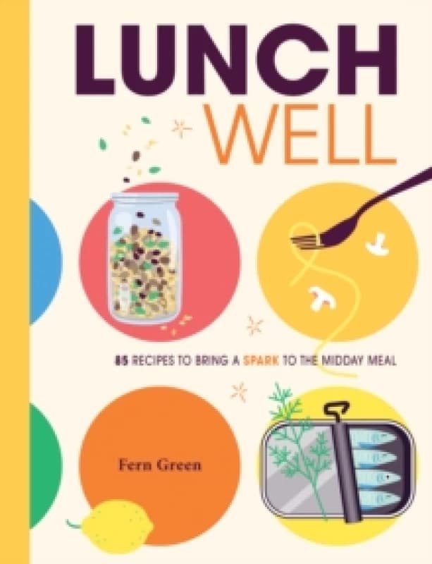 Lunch Well : 85 Recipes to Bring a Little Spark To the Midday Meal Hardback