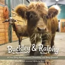 Buckley The Highland Cow And Ralphy The Goat : A True Story about Kindness, Friendship, and Being Yourself
