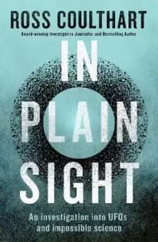 In Plain Sight: an Investigation into Ufos and by Ross Coulthart