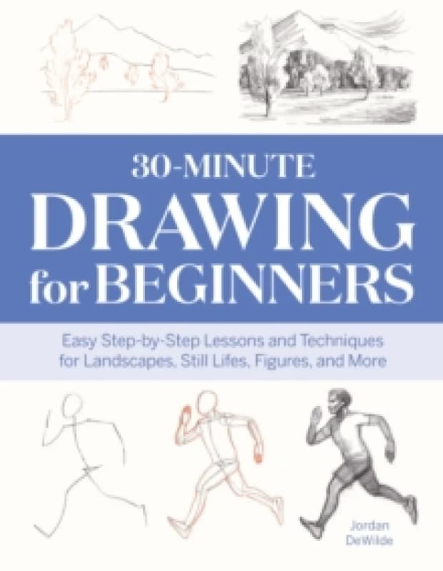 30-Minute Drawing for Beginners : Easy Step-by-Step Lessons and Techniques for Landscapes, Still Lifes, Figures, and More Paperback / softback