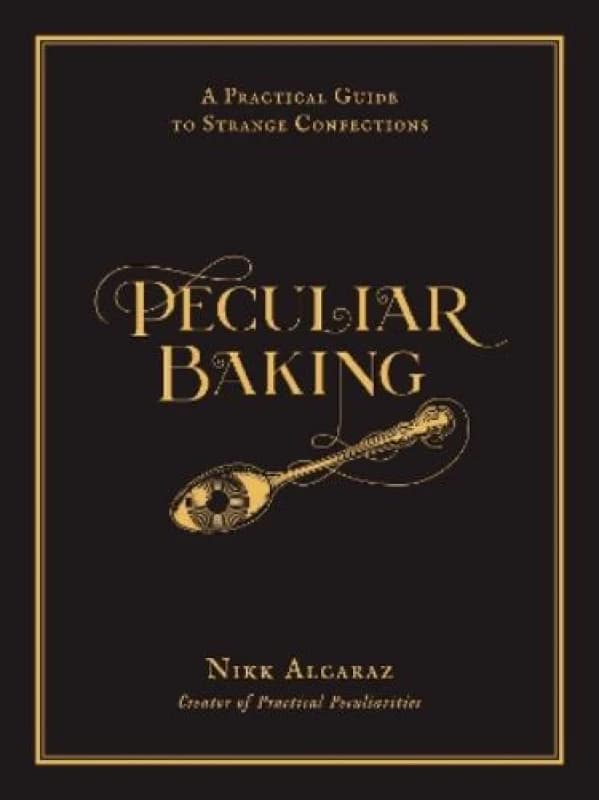 Peculiar Baking : A Practical Guide to Strange Confections Hardback