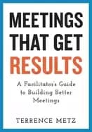 meetings that get results a facilitators guide to building better meetings