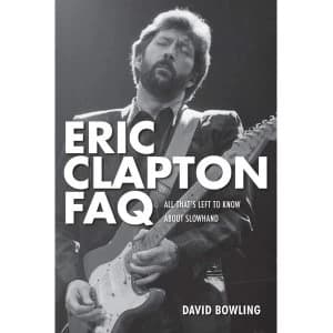 Eric Clapton FAQ: All That's Left to Know About Slowhand by David Bowling (Paperback, 2012)