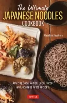 The Ultimate Japanese Noodles Cookbook : Amazing Soba, Ramen, Udon, Hot Pot and Japanese Pasta Recipes!
