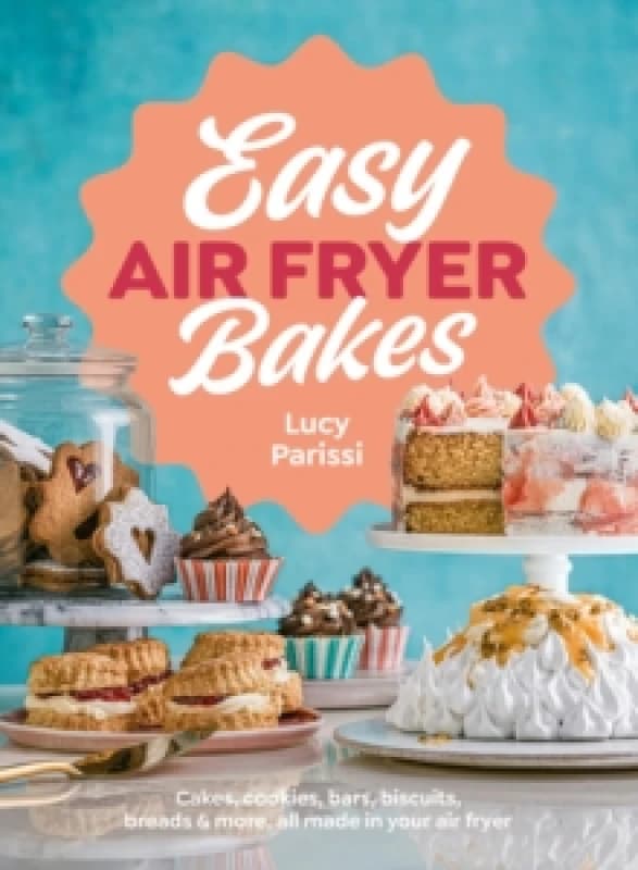 Easy Air Fryer Bakes : Cakes, cookies, bars, biscuits, breads & more, all made in your air fryer Hardback