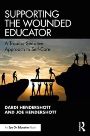 Supporting the Wounded EducatorA Trauma-Sensitive Approach to Self-Care