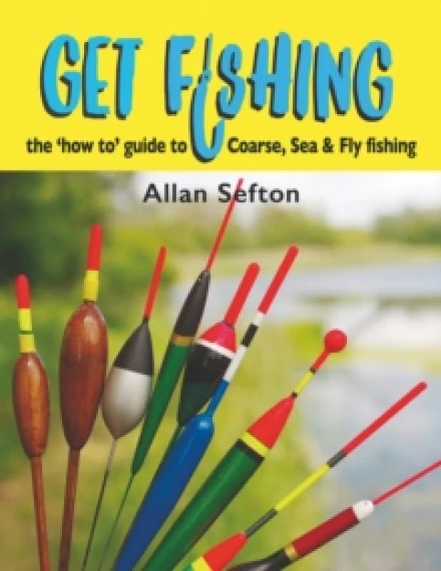 Get Fishing : the 'how to' guide to Coarse, Sea and Fly fishing Hardback