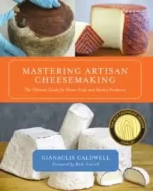 Mastering Artisan Cheesemaking : The Ultimate Guide for Home-Scale and Market Producers
