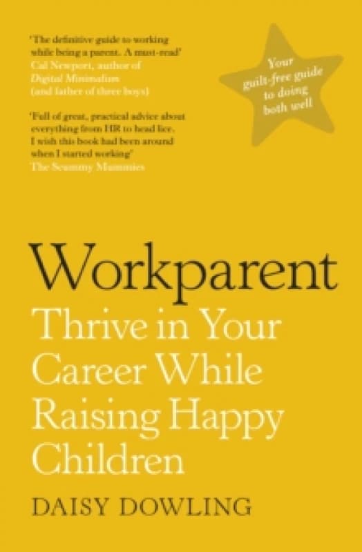 Workparent : The Complete Guide to Succeeding on the Job, Staying True to Yourself, and Raising Happy Kids Paperback / softback