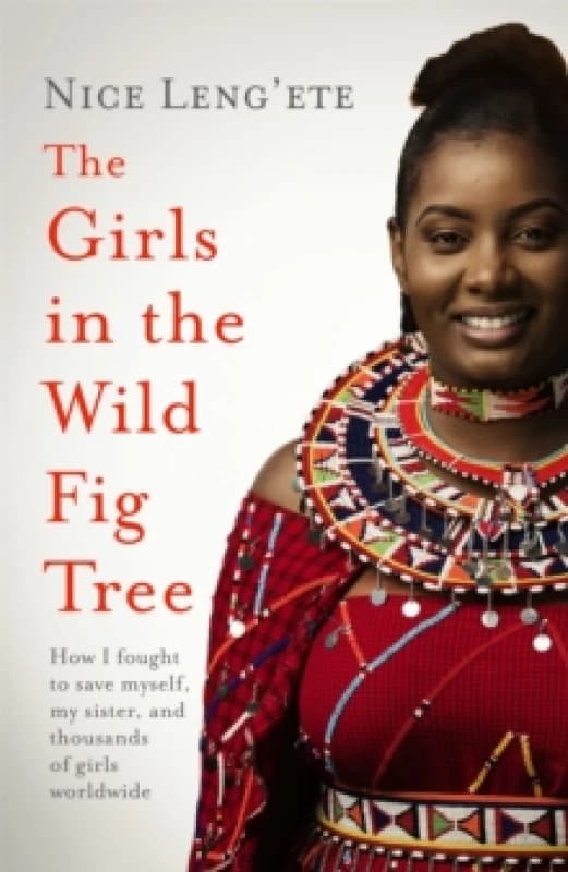 The Girls in the Wild Fig Tree : How One Girl Fought to Save Herself, Her Sister and Thousands of Girls Worldwide Paperback / softback