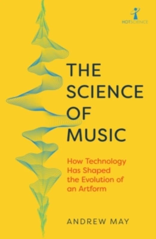 The Science of Music : How Technology has Shaped the Evolution of an Artform Paperback / softback