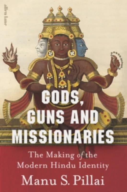 Gods, Guns and Missionaries : The Making of the Modern Hindu Identity Hardback