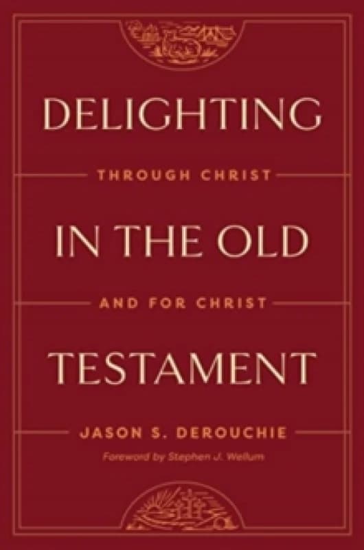 Delighting in the Old Testament : Through Christ and for Christ Hardback