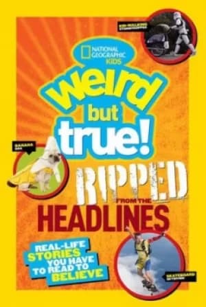 Weird But True Ripped from the Headlines by National Geographic Kids