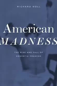 American Madness : The Rise and Fall of Dementia Praecox
