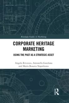 Corporate Heritage Marketing : Using the Past as a Strategic Asset