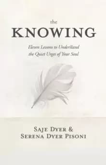 The Knowing : 11 Lessons to Understand the Quiet Urges of Your Soul
