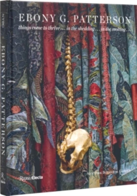 Ebony G. Patterson - Things Come to Thrive...in the Shedding...in the Molting.... Hardback. By Ebony G Patterson, New York Botanical Garden Books