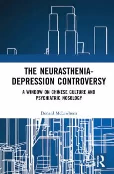 The Neurasthenia-Depression ControversyA Window on Chinese Culture and Psychiatric Nosology