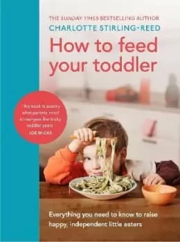 How to Feed Your Toddler by Charlotte Stirling-Reed