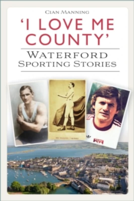 'I Love Me County' : Waterford Sporting Stories Paperback / softback