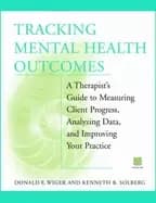 tracking mental health outcomes a therapists guide to measuring client prog