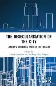 The Desecularisation of the City Londons Churches 1980 to the Present