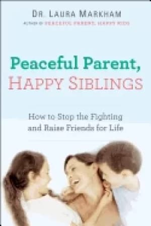peaceful parent happy siblings how to stop the fighting and raise friends f