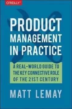 Product Management in Practice by Matt Lemay