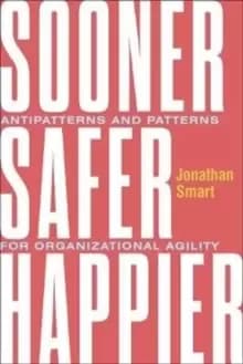 Sooner Safer Happier : Antipatterns and Patterns for Business Agility