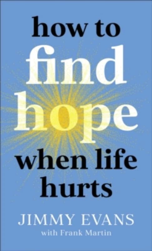 How to Find Hope When Life Hurts. Paperback. By Jimmy Evans, Frank Martin Books