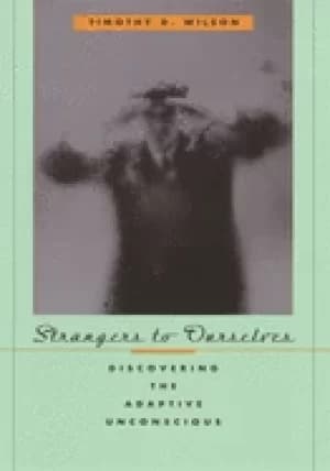 strangers to ourselves discovering the adaptive unconscious