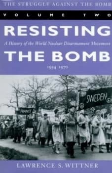 The Struggle against the Bomb. Vol. 2 Resisting the Bomb a History of the World Nuclear Disarmament by Lawrence Wittner Paperback