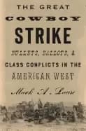 great cowboy strike bullets ballots and class conflicts in the american wes