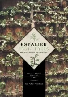 Espalier Fruit Trees For Wall, Hedge, and Pergola: Installation, Shaping, Care