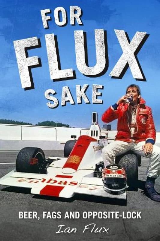 For Flux Sake : Beer, fags and opposite-lock Hardback