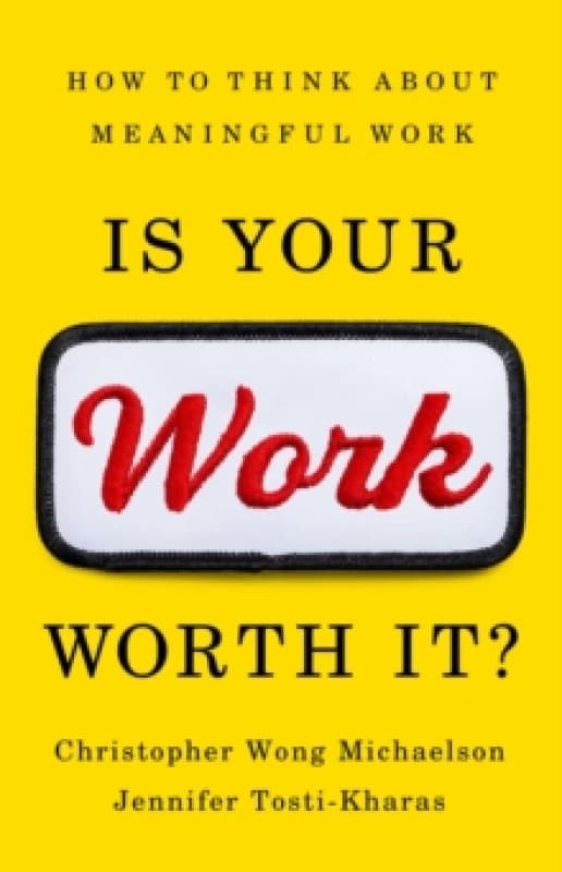 Is Your Work Worth It? How to Think About Meaningful Work Hardback