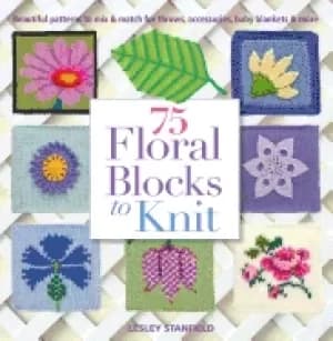 75 floral blocks to knit beautiful patterns to mix and match for throws acc