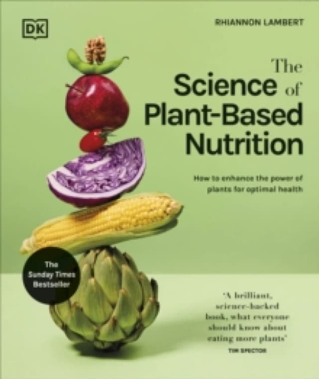 The Science of Plant-based Nutrition : How to Enhance the Power of Plants for Optimal Health: The Sunday Times Bestseller Hardback