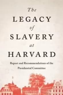 The Legacy of Slavery at Harvard : Report and Recommendations of the Presidential Committee