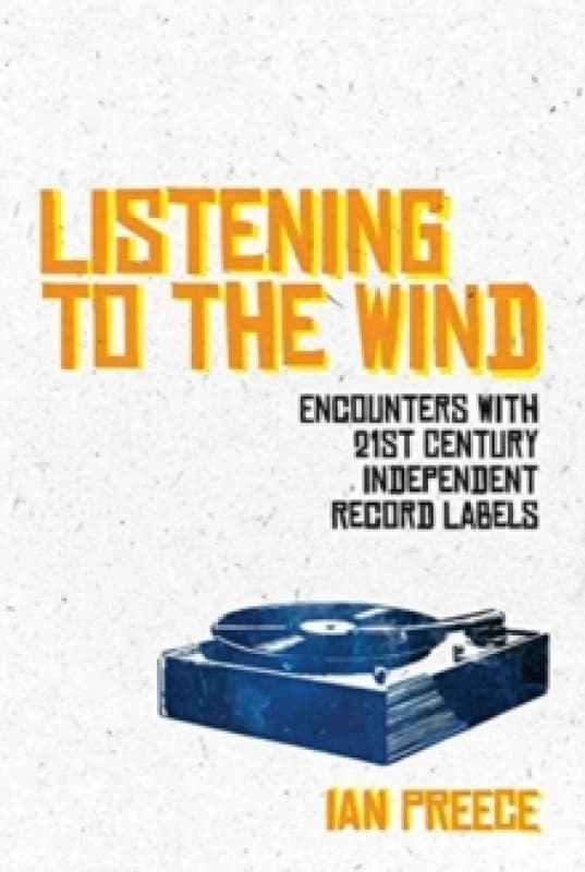 Listening to the Wind: Encounters with 21st Century Independent Record Labels Paperback / softback